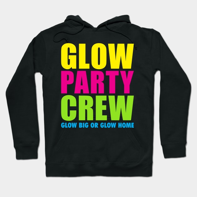 'Glow Party Crew Glow Big Or Glow Home' Hoodie by ourwackyhome